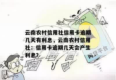 云南农村信用社信用卡逾期几天有利息，云南农村信用社：信用卡逾期几天会产生利息？