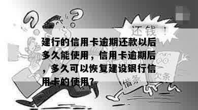 建行的信用卡逾期还款以后多久能使用，信用卡逾期后，多久可以恢复建设银行信用卡的使用？