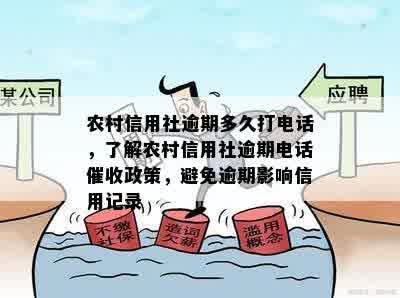 农村信用社逾期多久打电话，了解农村信用社逾期电话催收政策，避免逾期影响信用记录