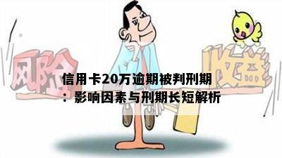 信用卡20万逾期被判刑期：影响因素与刑期长短解析