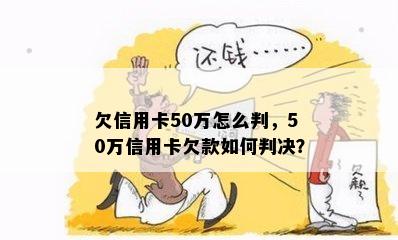 欠信用卡50万怎么判，50万信用卡欠款如何判决？