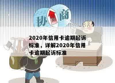 2020年信用卡逾期起诉标准，详解2020年信用卡逾期起诉标准