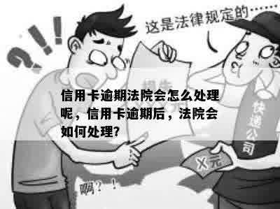 信用卡逾期法院会怎么处理呢，信用卡逾期后，法院会如何处理？