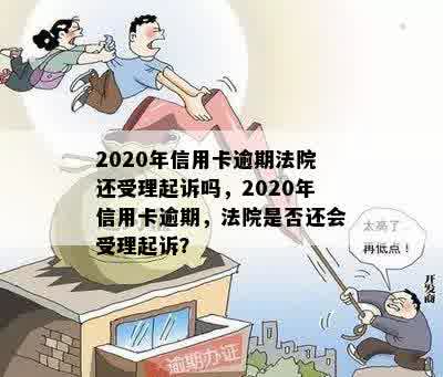 2020年信用卡逾期法院还受理起诉吗，2020年信用卡逾期，法院是否还会受理起诉？