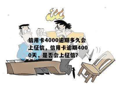 信用卡4000逾期多久会上征信，信用卡逾期4000天，是否会上征信？