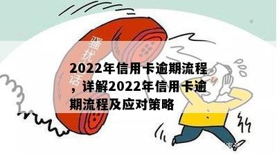 2022年信用卡逾期流程，详解2022年信用卡逾期流程及应对策略