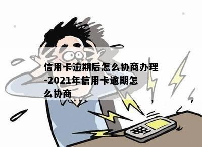 信用卡逾期后怎么协商办理-2021年信用卡逾期怎么协商