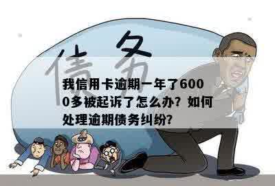 我信用卡逾期一年了6000多被起诉了怎么办？如何处理逾期债务纠纷？