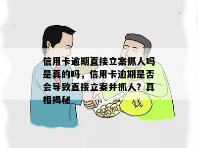 信用卡逾期直接立案抓人吗是真的吗，信用卡逾期是否会导致直接立案并抓人？真相揭秘