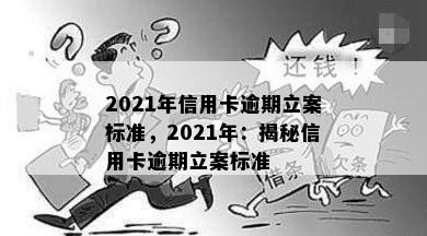 2021年信用卡逾期立案标准，2021年：揭秘信用卡逾期立案标准