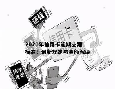 2021年信用卡逾期立案标准：最新规定与金额解读