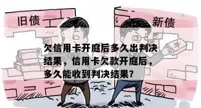 欠信用卡开庭后多久出判决结果，信用卡欠款开庭后，多久能收到判决结果？