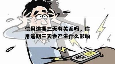 信用逾期三天有关系吗，信用逾期三天会产生什么影响？