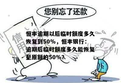 恒丰逾期以后临时额度多久恢复到50%，恒丰银行：逾期后临时额度多久能恢复至原额的50%？