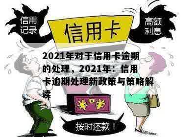 2021年对于信用卡逾期的处理，2021年：信用卡逾期处理新政策与策略解读