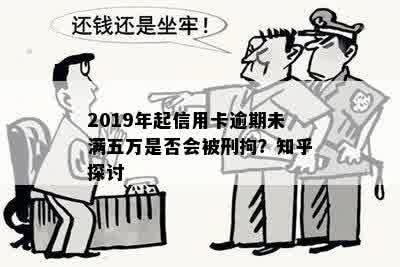 2019年起信用卡逾期未满五万是否会被刑拘？知乎探讨