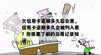 欠信用卡逾期多久后会黑，信用卡逾期多久会被列入黑？你需要了解的信用记录知识