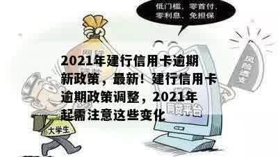 2021年建行信用卡逾期新政策，最新！建行信用卡逾期政策调整，2021年起需注意这些变化