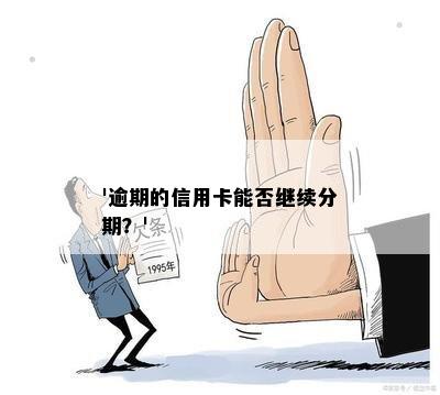 '逾期的信用卡能否继续分期？'