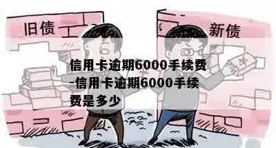 信用卡逾期6000手续费-信用卡逾期6000手续费是多少