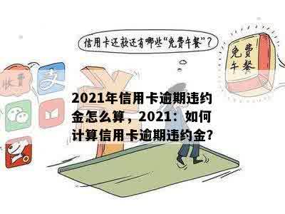 2021年信用卡逾期违约金怎么算，2021：如何计算信用卡逾期违约金？