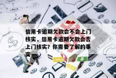 信用卡逾期欠款会不会上门核实，信用卡逾期欠款会否上门核实？你需要了解的事实