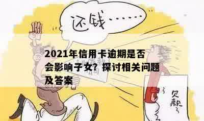 2021年信用卡逾期是否会影响子女？探讨相关问题及答案