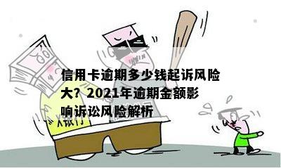 信用卡逾期多少钱起诉风险大？2021年逾期金额影响诉讼风险解析