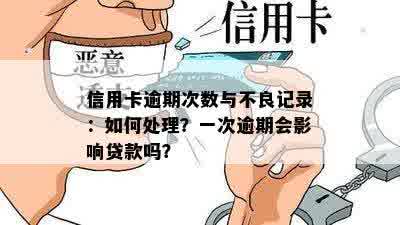 信用卡逾期次数与不良记录：如何处理？一次逾期会影响贷款吗？