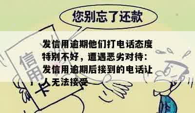 发信用逾期他们打电话态度特别不好，遭遇恶劣对待：发信用逾期后接到的电话让人无法接受