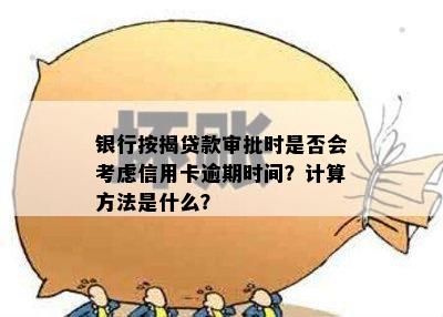 银行按揭贷款审批时是否会考虑信用卡逾期时间？计算方法是什么？