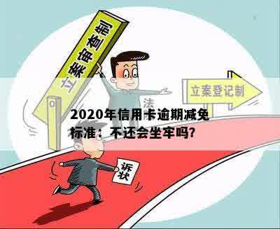 2020年信用卡逾期减免标准：不还会坐牢吗？