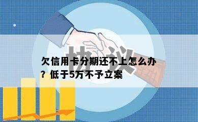 欠信用卡分期还不上怎么办？低于5万不予立案