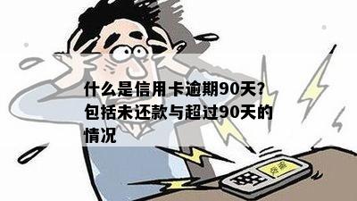 什么是信用卡逾期90天？包括未还款与超过90天的情况