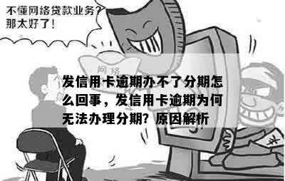 发信用卡逾期办不了分期怎么回事，发信用卡逾期为何无法办理分期？原因解析