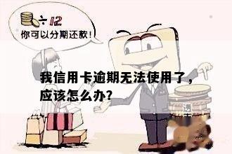 我信用卡逾期无法使用了，应该怎么办？