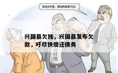 兴国县欠钱，兴国县发布欠款，吁尽快偿还债务