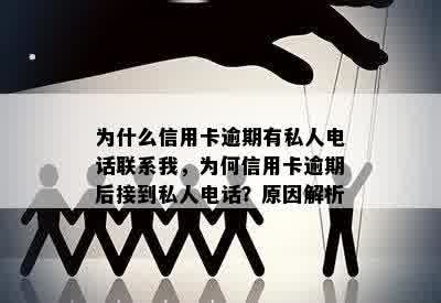 为什么信用卡逾期有私人电话联系我，为何信用卡逾期后接到私人电话？原因解析