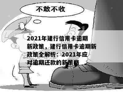 2021年建行信用卡逾期新政策，建行信用卡逾期新政策全解析：2021年应对逾期还款的新策略