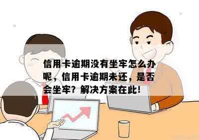 信用卡逾期没有坐牢怎么办呢，信用卡逾期未还，是否会坐牢？解决方案在此！