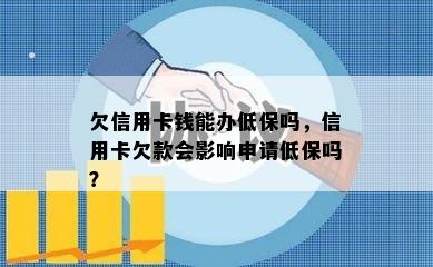 欠信用卡钱能办低保吗，信用卡欠款会影响申请低保吗？