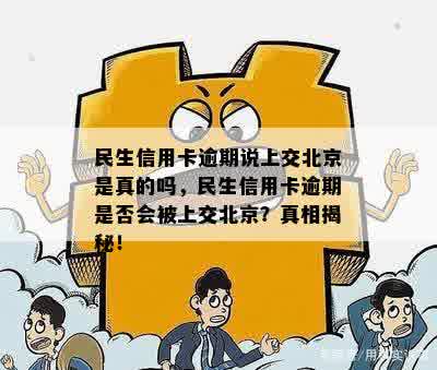 民生信用卡逾期说上交北京是真的吗，民生信用卡逾期是否会被上交北京？真相揭秘！