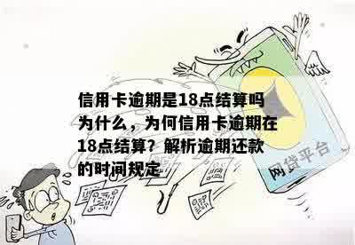 信用卡逾期是18点结算吗为什么，为何信用卡逾期在18点结算？解析逾期还款的时间规定