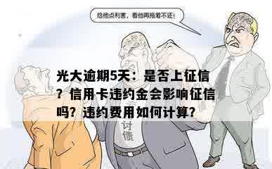 光大逾期5天：是否上征信？信用卡违约金会影响征信吗？违约费用如何计算？