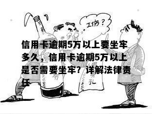 信用卡逾期5万以上要坐牢多久，信用卡逾期5万以上是否需要坐牢？详解法律责任