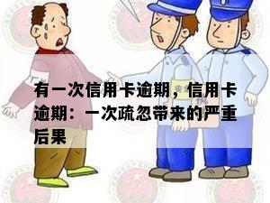 有一次信用卡逾期，信用卡逾期：一次疏忽带来的严重后果