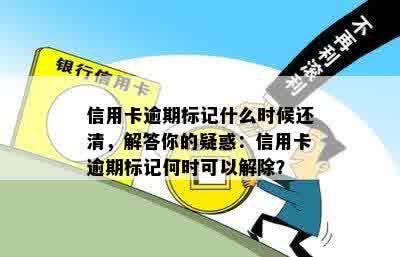 信用卡逾期标记什么时候还清，解答你的疑惑：信用卡逾期标记何时可以解除？