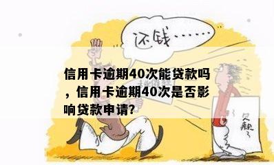 信用卡逾期40次能贷款吗，信用卡逾期40次是否影响贷款申请？