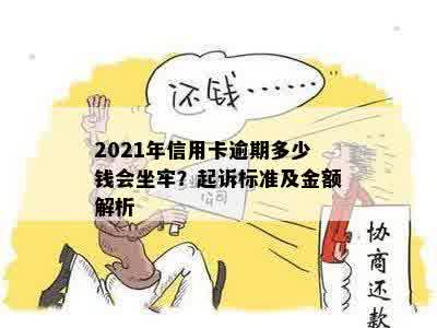 2021年信用卡逾期多少钱会坐牢？起诉标准及金额解析