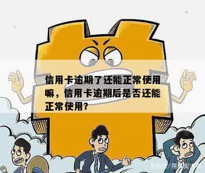 信用卡逾期了还能正常使用嘛，信用卡逾期后是否还能正常使用？